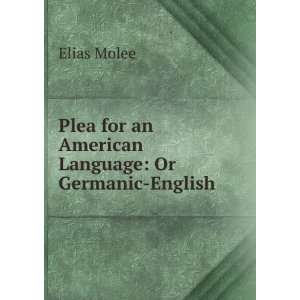   for an American Language: Or Germanic English .: Elias Molee: Books