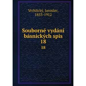   ­ bÃ¡snickÃ½ch spis. 18 Jaroslav, 1853 1912 VrchlickÃ½ Books