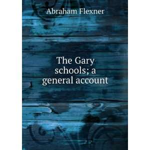    The Gary schools; a general account: Abraham Flexner: Books
