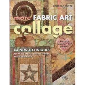  More Fabric Art Collage: 64 New Techniques for Mixed Media 