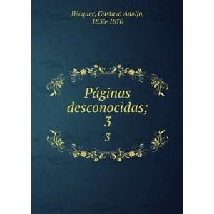   ¡ginas desconocidas;. 3 Gustavo Adolfo, 1836 1870 BÃ©cquer Books
