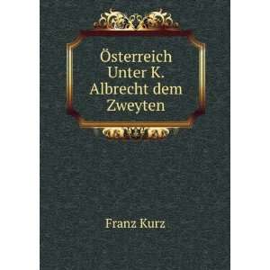    Ã sterreich Unter K. Albrecht dem Zweyten Franz Kurz Books