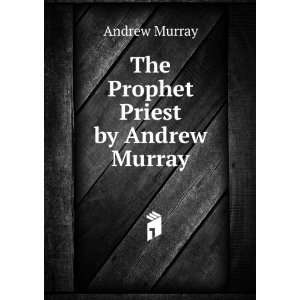  The Prophet Priest by Andrew Murray Andrew Murray Books