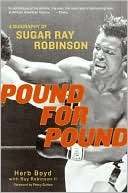 Pound for Pound A Biography of Sugar Ray Robinson