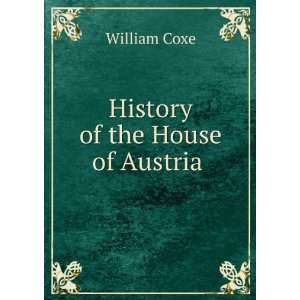  History of the house of Austria William Coxe Books