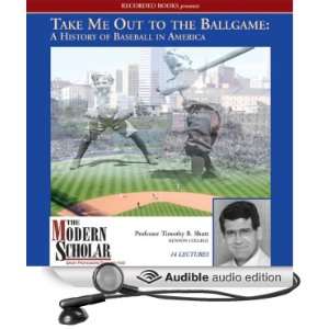 The Modern Scholar Take Me Out to the Ballgame A History of Baseball 