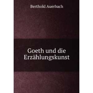 Goeth und die ErzÃ¤hlungskunst: Berthold Auerbach:  Books