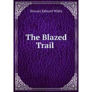  The Blazed Trail . Stewart Edward White Books
