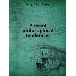    Present philosophical tendencies: Ralph Barton Perry: Books