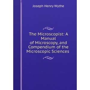   Compendium of the Microscopic Sciences .: Joseph Henry Wythe: Books