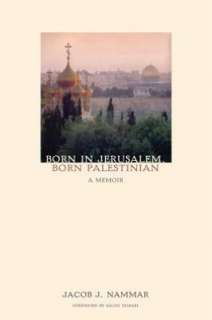   Born in Jerusalem, Born Palestinian A Memoir by 