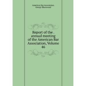   American Bar Association, Volume 46: George Sharswood American Bar
