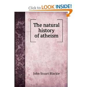    The natural history of atheism JOHN STUART. BLACKIE Books