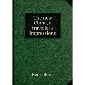    The new China, a travellers impressions Henri Borel Books