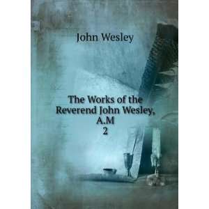  The Works of the Reverend John Wesley, A.M. 2 John Wesley Books