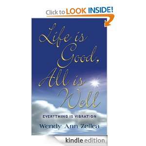 LIFE IS GOOD, ALL IS WELL Everything Is Vibration Wendy Ann Zellea 