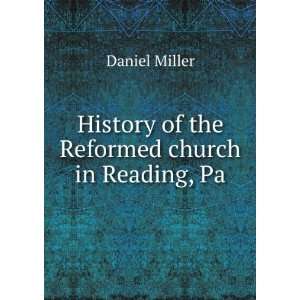   History of the Reformed church in Reading, Pa. Daniel Miller Books
