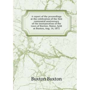   of Buxton, Maine, held at Buxton, Aug. 14, 1872 Buxton Buxton Books