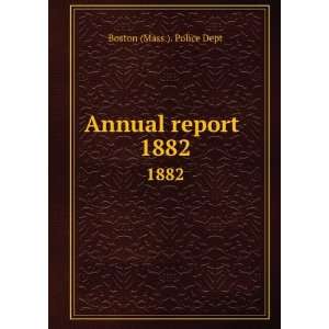  Annual report . 1882 Boston (Mass.). Police Dept Books