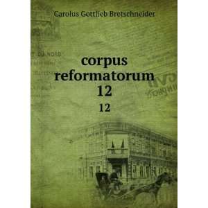   reformatorum. 12 Carolus Gottlieb Bretschneider  Books