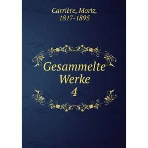  Gesammelte Werke. 4 Moriz, 1817 1895 CarriÃ¨re Books