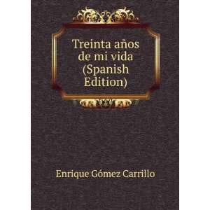  aÃ±os de mi vida (Spanish Edition): Enrique GÃ³mez Carrillo: Books