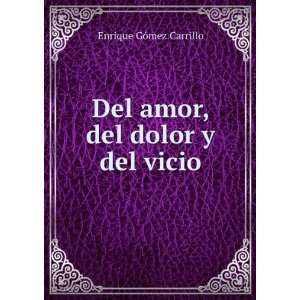    Del amor, del dolor y del vicio: Enrique GÃ³mez Carrillo: Books
