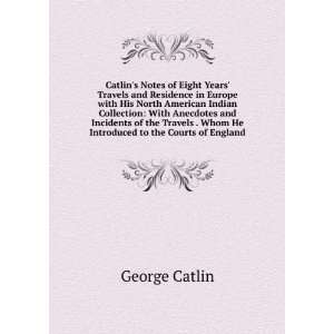   . whom he introduced to the courts of Englan George Catlin Books