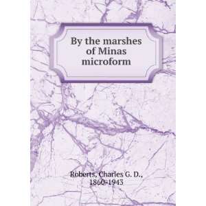   marshes of Minas microform Charles G. D., 1860 1943 Roberts Books