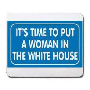   ITS TIME TO PUT A WOMAN IN THE WHITE HOUSE Mousepad
