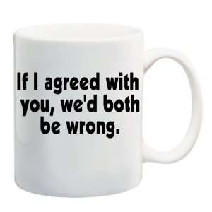 IF I AGREED WITH YOU, WED BOTH BE WRONG Mug Coffee Cup 11 