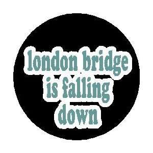  London Bridge Is Falling Down Pinback Button 1.25 Pin 