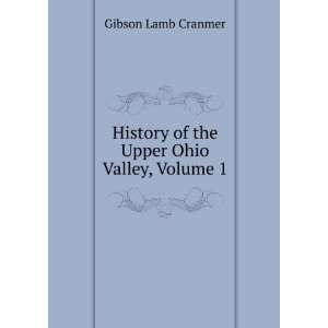   History of the Upper Ohio Valley, Volume 1 Gibson Lamb Cranmer Books