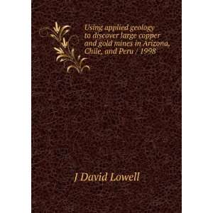   gold mines in Arizona, Chile, and Peru / 1998 J David Lowell Books