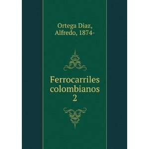    Ferrocarriles colombianos. 2 Alfredo, 1874  Ortega Diaz Books