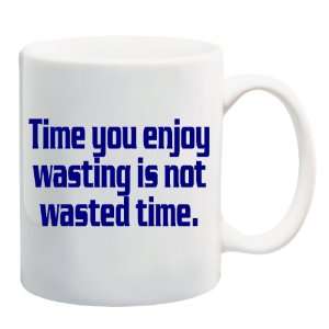  TIME YOU ENJOY WASTING IS NOT WASTED TIME Mug Coffee Cup 