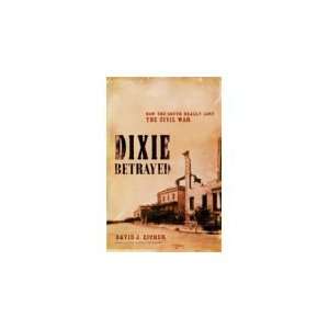 Dixie Betrayed: How the South Really Lost the Civil War: David J 