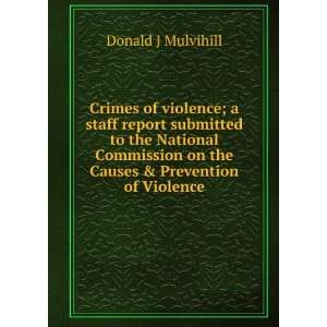   on the Causes & Prevention of Violence Donald J Mulvihill Books