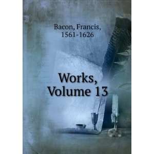   Leslie Ellis, and Douglas Denon Heath, Volume 13 Francis Bacon Books