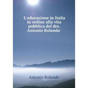   alla vita pubblica del dre. Antonio Rolando .: Antonio Rolando: Books