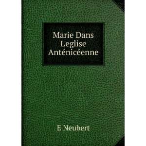  Marie Dans Leglise AntÃ©nicÃ©enne: E Neubert: Books