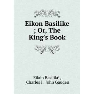   , The Kings Book Charles I, John Gauden EikÃ³n BasilikÄ  Books