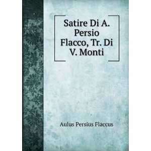   Di A. Persio Flacco, Tr. Di V. Monti Aulus Persius Flaccus Books