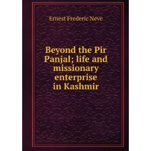   life and missionary enterprise in Kashmir Ernest Frederic Neve Books