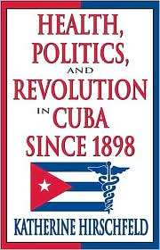 Health, Politics, and Revolution in Cuba Since 1898, (0765803445 