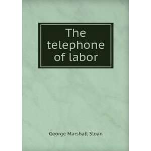  The telephone of labor George Marshall Sloan Books