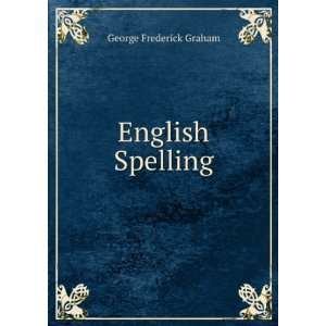  English Spelling George Frederick Graham Books