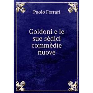    Goldoni e le sue sÃ¨dici commÃ¨die nuove Paolo Ferrari Books