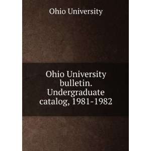 Ohio University bulletin. Undergraduate catalog, 1981 1982 Ohio 