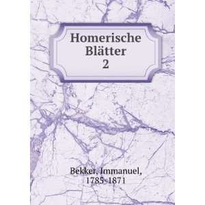    Homerische BlÃ¤tter. 2 Immanuel, 1785 1871 Bekker Books